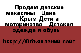 Продам детские макасины › Цена ­ 300 - Крым Дети и материнство » Детская одежда и обувь   